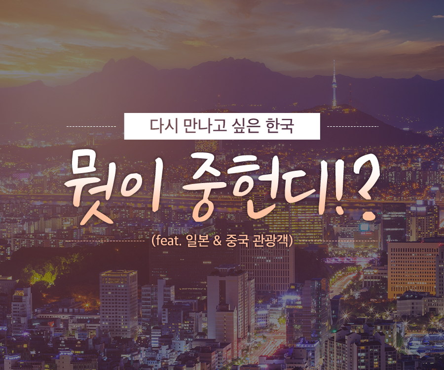 [KCTI-INFO 제59호] 다시 만나고 싶은 한국, 뭣이 중헌디!? (feat. 일본 & 중국 관광객)
